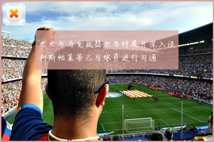 尤文与马竞就瑟尔洛特展开深入谈判斯帕莱蒂已与球员进行沟通