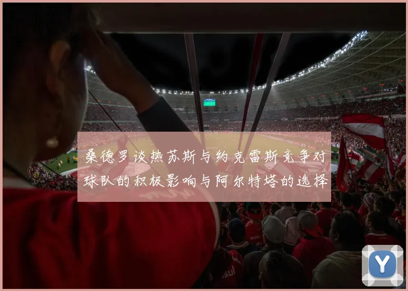 桑德罗谈热苏斯与约克雷斯竞争对球队的积极影响与阿尔特塔的选择难题